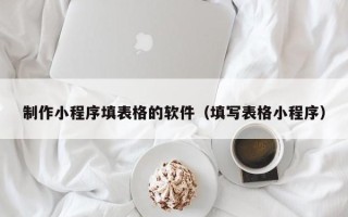 响水制作小程序填表格的软件（填写表格小程序）