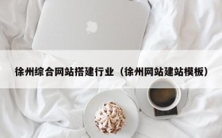 响水徐州综合网站搭建行业（徐州网站建站模板）